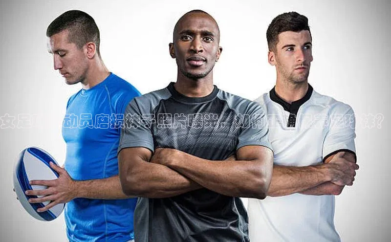 威廉希尔立博官方网站字节跳动女足球运动员磨损袜子照片曝光，如何正确保养足球袜？