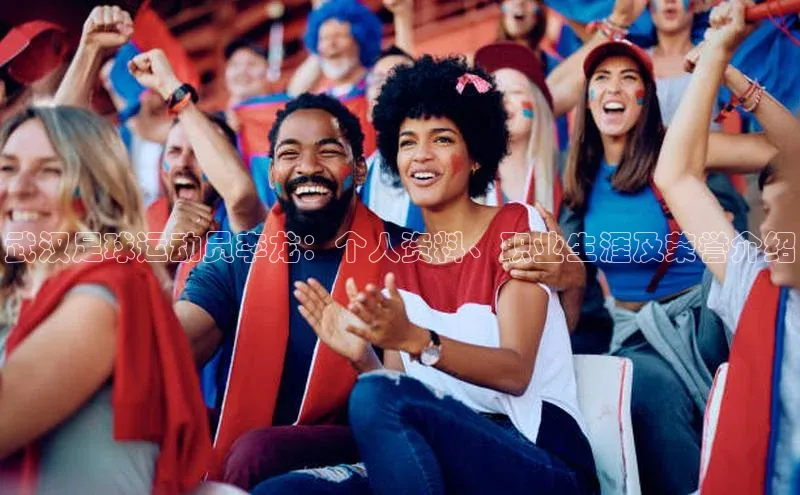 WilliamHill官方网站百度网盘企业版武汉足球运动员李龙：个人资料、职业生涯及荣誉介绍