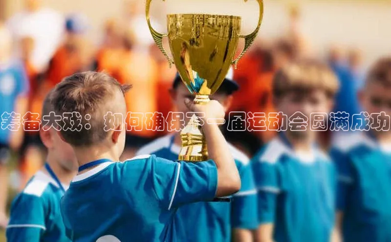 筹备大戏：如何确保下一届运动会圆满成功