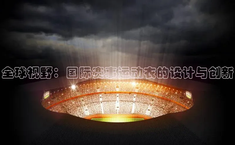 全球视野：国际赛事运动衣的设计与创新
