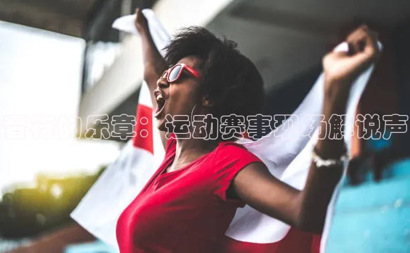 音符的乐章：运动赛事现场解说声