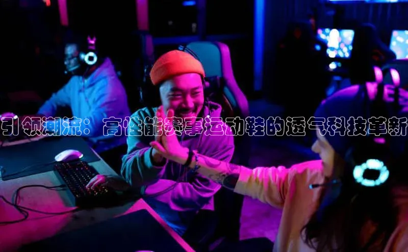 引领潮流：高性能赛事运动鞋的透气科技革新