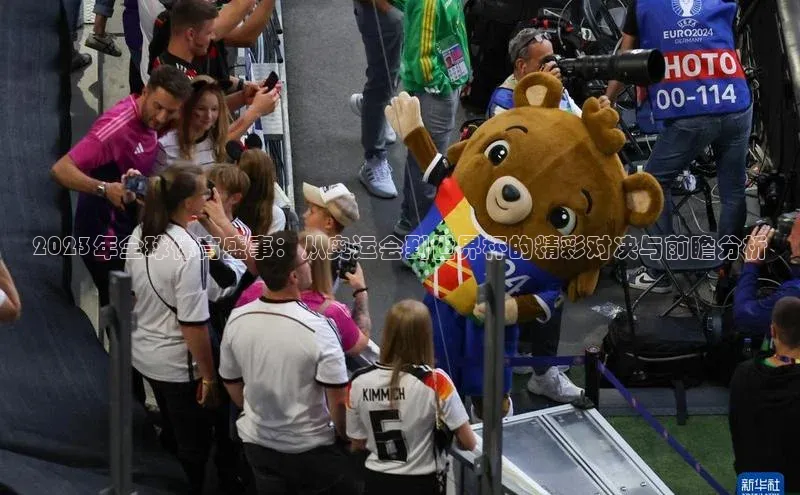 2023年全球体育盛事：从奥运会到世界杯的精彩对决与前瞻分析