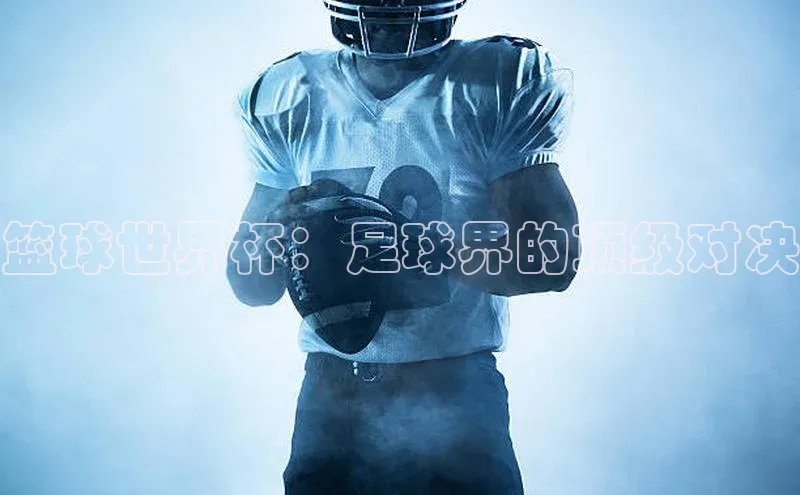 篮球世界杯：足球界的顶级对决