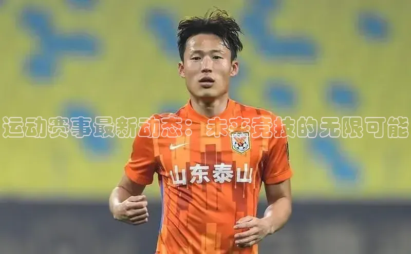 运动赛事最新动态：未来竞技的无限可能